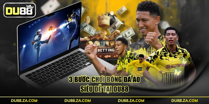 3 bước chơi bóng đá ảo siêu dễ tại DU88