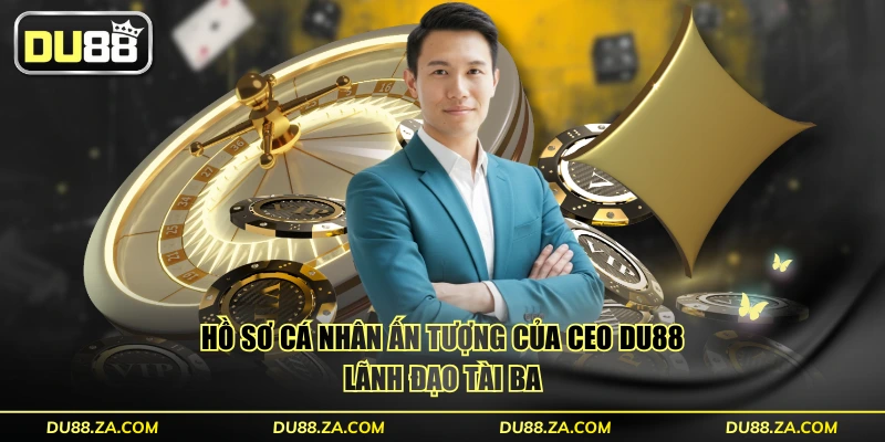 CEO DU88 - Hành Trình 15 Năm Chinh Phục Thị Trường Châu Á 1 Hồ sơ cá nhân ấn tượng của ceo DU88 lãnh đạo tài ba