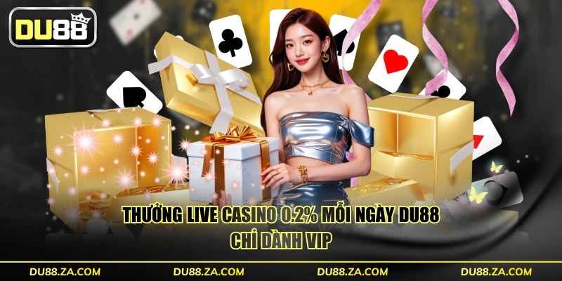 Thưởng live casino 0.2% mỗi ngày DU88 chỉ dành VIP